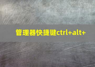 管理器快捷键ctrl+alt+