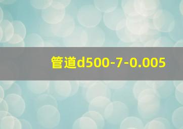 管道d500-7-0.005