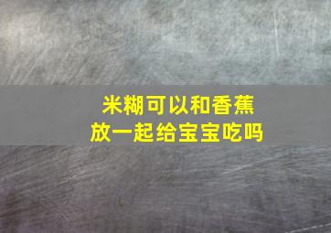 米糊可以和香蕉放一起给宝宝吃吗