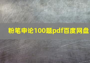 粉笔申论100题pdf百度网盘