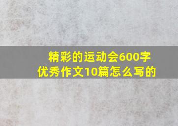 精彩的运动会600字优秀作文10篇怎么写的