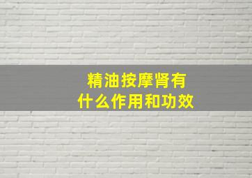 精油按摩肾有什么作用和功效