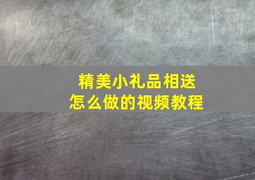 精美小礼品相送怎么做的视频教程