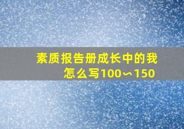 素质报告册成长中的我怎么写100∽150