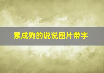 累成狗的说说图片带字