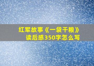 红军故事《一袋干粮》读后感350字怎么写