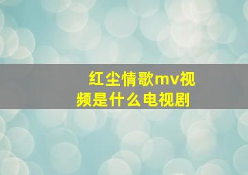 红尘情歌mv视频是什么电视剧