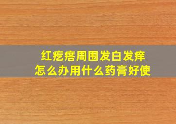 红疙瘩周围发白发痒怎么办用什么药膏好使