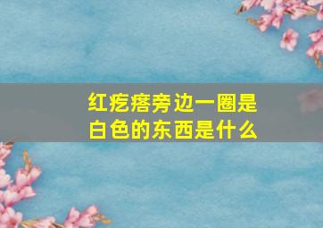 红疙瘩旁边一圈是白色的东西是什么