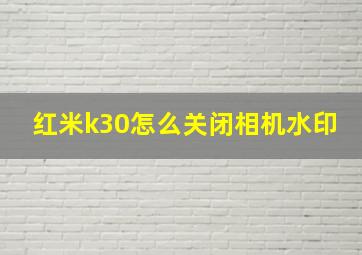 红米k30怎么关闭相机水印