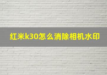 红米k30怎么消除相机水印