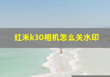 红米k30相机怎么关水印