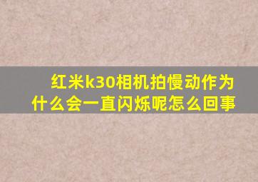 红米k30相机拍慢动作为什么会一直闪烁呢怎么回事