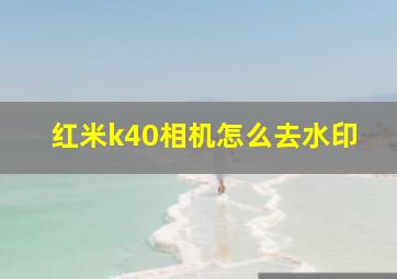 红米k40相机怎么去水印