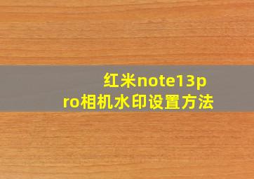 红米note13pro相机水印设置方法