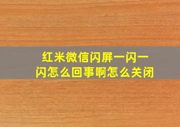 红米微信闪屏一闪一闪怎么回事啊怎么关闭