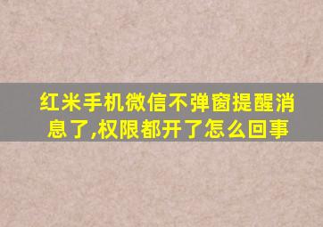 红米手机微信不弹窗提醒消息了,权限都开了怎么回事