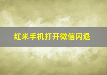 红米手机打开微信闪退