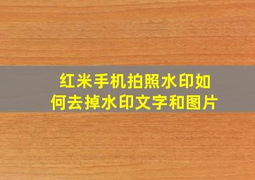 红米手机拍照水印如何去掉水印文字和图片