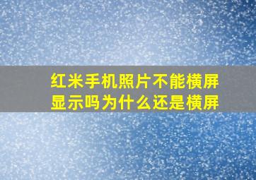 红米手机照片不能横屏显示吗为什么还是横屏