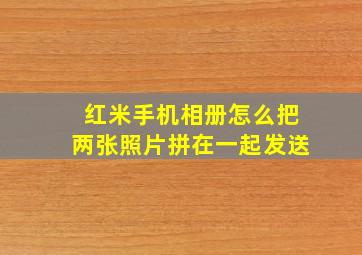 红米手机相册怎么把两张照片拼在一起发送