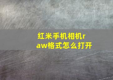 红米手机相机raw格式怎么打开