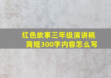 红色故事三年级演讲稿简短300字内容怎么写