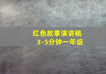 红色故事演讲稿3-5分钟一年级