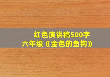 红色演讲稿500字六年级《金色的鱼钩》