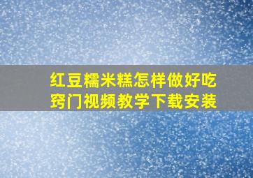 红豆糯米糕怎样做好吃窍门视频教学下载安装