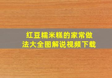 红豆糯米糕的家常做法大全图解说视频下载