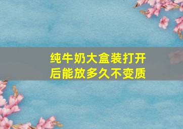 纯牛奶大盒装打开后能放多久不变质