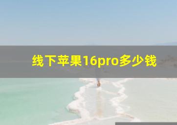 线下苹果16pro多少钱