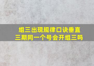 组三出现规律口诀垂直三期同一个号会开组三吗