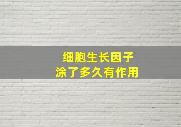 细胞生长因子涂了多久有作用