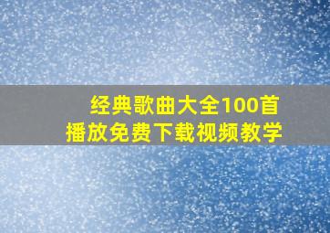 经典歌曲大全100首播放免费下载视频教学