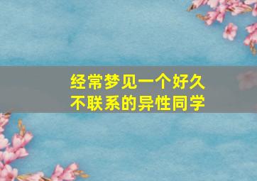 经常梦见一个好久不联系的异性同学