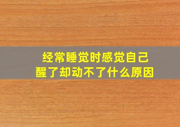 经常睡觉时感觉自己醒了却动不了什么原因