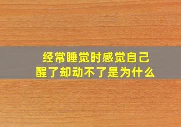 经常睡觉时感觉自己醒了却动不了是为什么