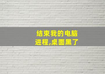 结束我的电脑进程,桌面黑了