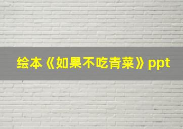 绘本《如果不吃青菜》ppt