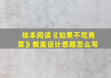 绘本阅读《如果不吃青菜》教案设计思路怎么写