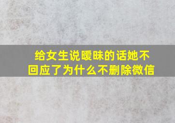 给女生说暧昧的话她不回应了为什么不删除微信