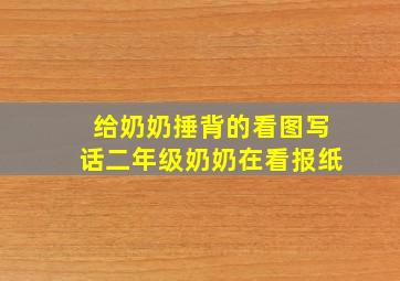 给奶奶捶背的看图写话二年级奶奶在看报纸