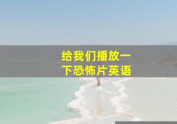 给我们播放一下恐怖片英语