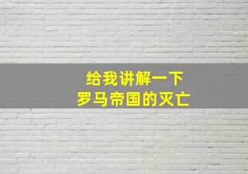 给我讲解一下罗马帝国的灭亡