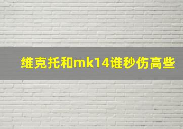 维克托和mk14谁秒伤高些