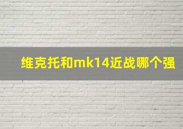 维克托和mk14近战哪个强