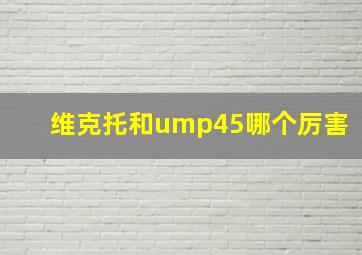 维克托和ump45哪个厉害