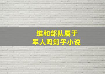 维和部队属于军人吗知乎小说